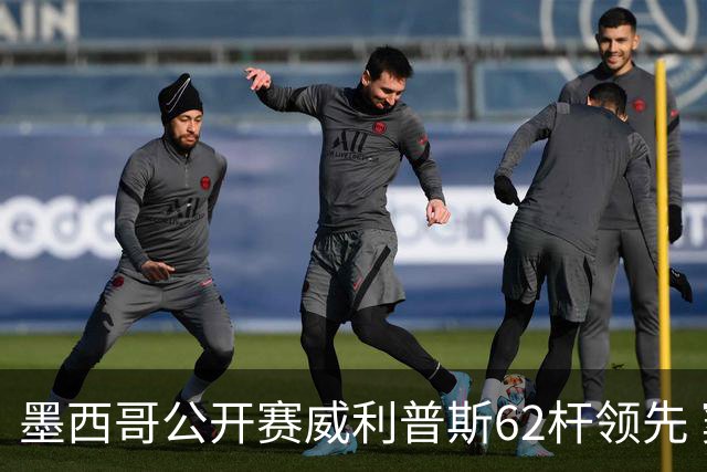 墨西哥公开赛威利普斯62杆领先 窦泽成T35李昊桐T68