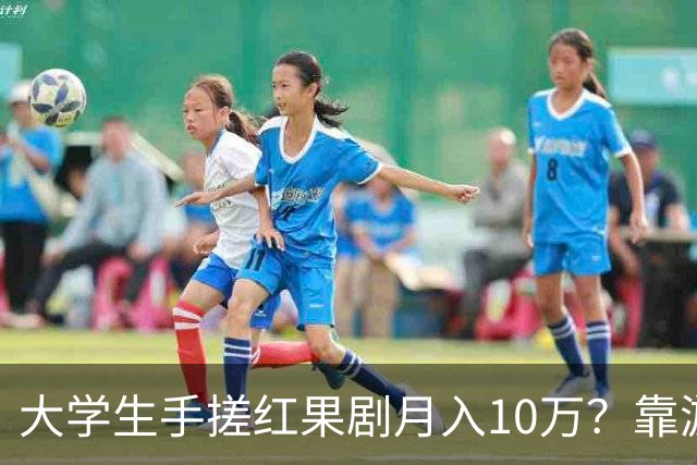 大学生手搓红果剧月入10万？靠游戏营收3千万？网友：别管985还是211，宿舍才是霸总孵化器