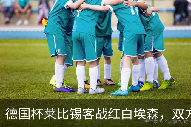 德国杯莱比锡客战红白埃森，双方首发阵容确认