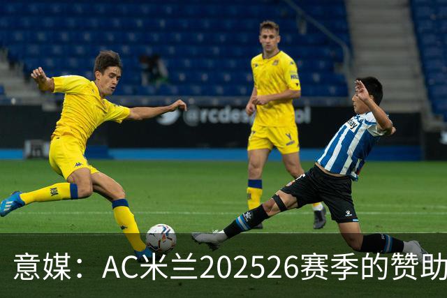 意媒：AC米兰2025/26赛季的赞助收入达到1.106亿欧元
