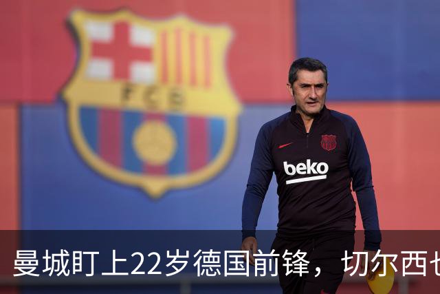 曼城盯上22岁德国前锋，切尔西也要抢