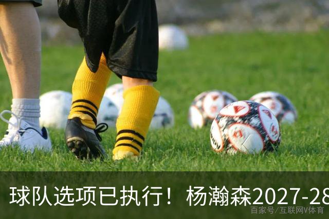 球队选项已执行！杨瀚森2027-28赛季的年薪为486万4920美元