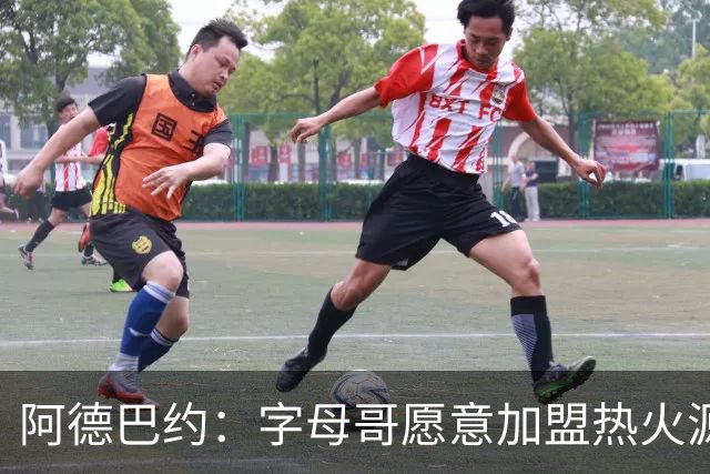 阿德巴约：字母哥愿意加盟热火源于对我的尊重