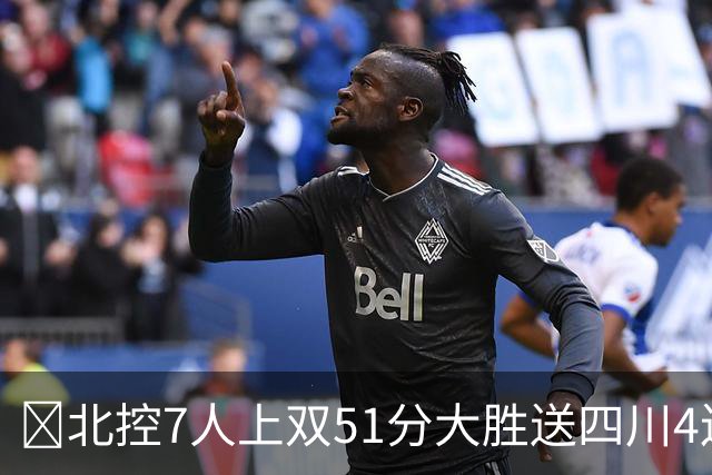 🏀北控7人上双51分大胜送四川4连败 贾尔斯26+12 廖三宁13+7
