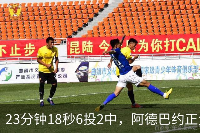 23分钟18秒6投2中，阿德巴约正负值-22后表态要打出统治力