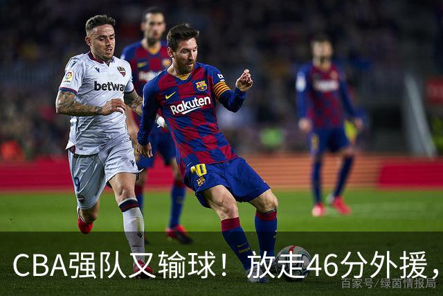 CBA强队又输球！放走46分外援，新外援全场仅1分，难怪输给辽浙京