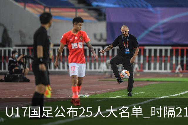 U17国足公布25人大名单 时隔21年将再战世少赛